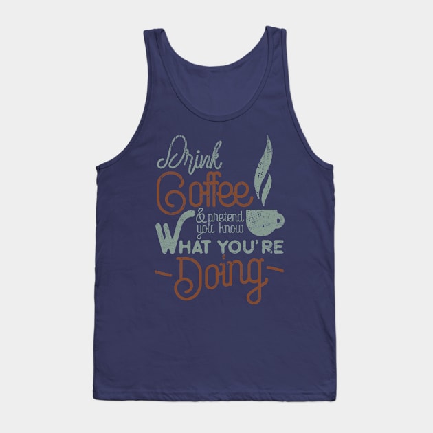 Drink Coffee and Pretend You Know What You're Doing Tank Top by DimDom